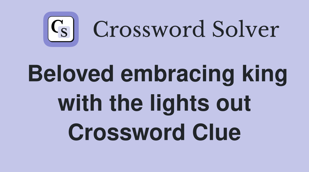 Beloved embracing king with the lights out Crossword Clue Answers